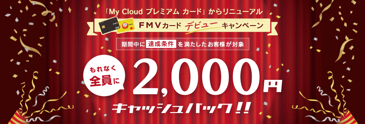 「My Cloud プレミアム カード」からリニューアル 期間中に達成条件を満たしたお客様が対象 もれなく全員に2,000円キャッシュバック！！