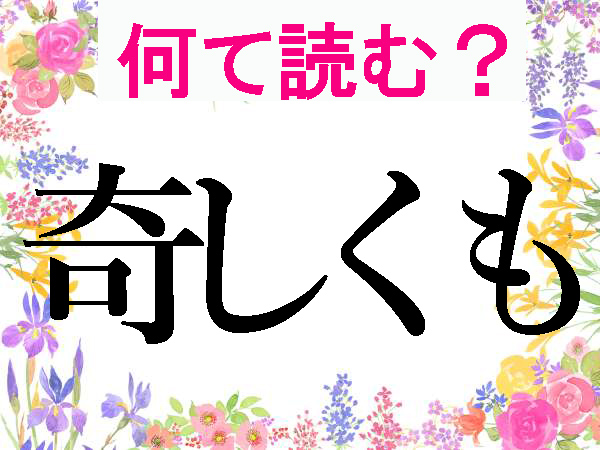 【難読漢字】きしくもじゃない、奇しくもの読み方