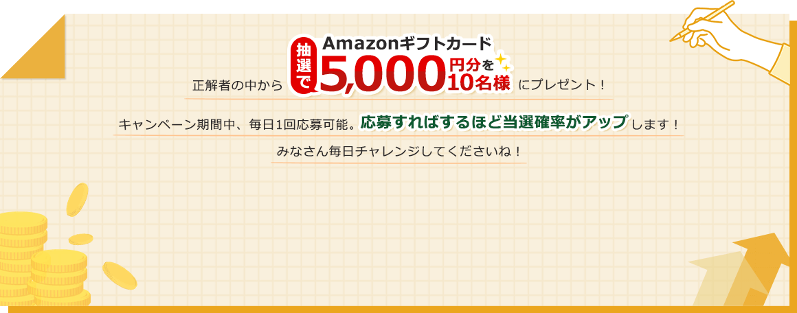 正解者の中から抽選でAmazonギフトカード5,000円分を10名様にプレゼント！キャンペーン期間中、毎日1回応募可能。応募すればするほど当選確率がアップします！みなさん毎日チャレンジしてくださいね！