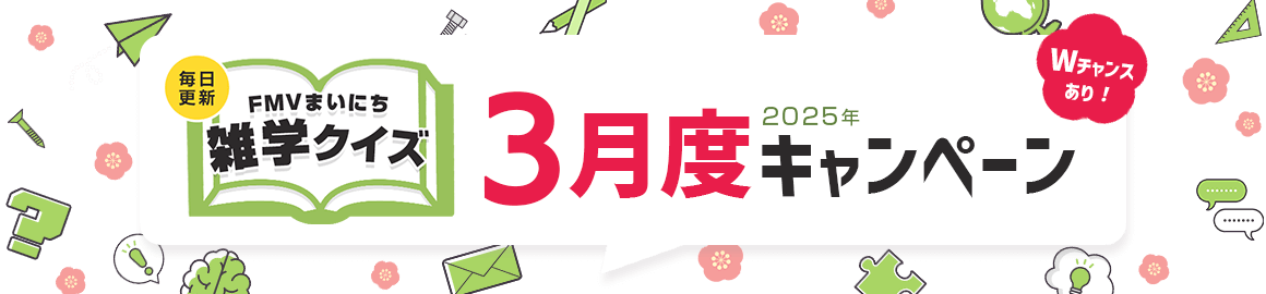 毎日更新 FMVまいにち雑学クイズ 2025年 3月度キャンペーン Wチャンスあり！