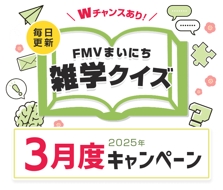 毎日更新 FMVまいにち雑学クイズ 2025年 3月度キャンペーン Wチャンスあり！