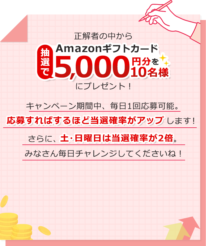 クイズ正解者の中から抽選でAmazonギフトカード5,000円分を10名様にプレゼント！キャンペーン期間中、毎日1回応募可能。みなさん毎日チャレンジしてくださいね！