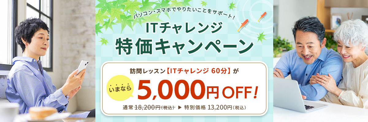 パソコン・スマホでやりたいことをサポート！ITチャレンジ特価キャンペーン 訪問レッスン【ITチャレンジ 60分】がいまなら5,000円OFF！ 通常18,200円（税込） が特別価格13,200円（税込）