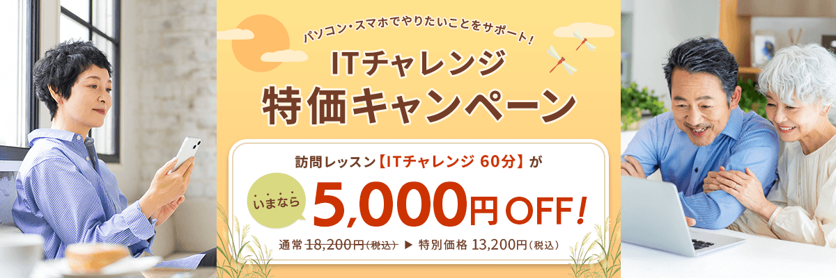 パソコン・スマホでやりたいことをサポート！ITチャレンジ特価キャンペーン 訪問レッスン【ITチャレンジ 60分】がいまなら5,000円OFF！ 通常18,200円（税込） が特別価格13,200円（税込）