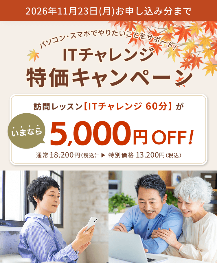 パソコン・スマホでやりたいことをサポート！ITチャレンジ特価キャンペーン 訪問レッスン【ITチャレンジ 60分】がいまなら5,000円OFF！ 通常18,200円（税込） が特別価格13,200円（税込）
